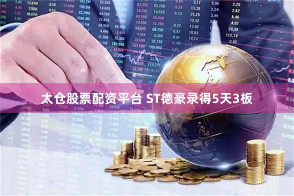 太仓股票配资平台 ST德豪录得5天3板